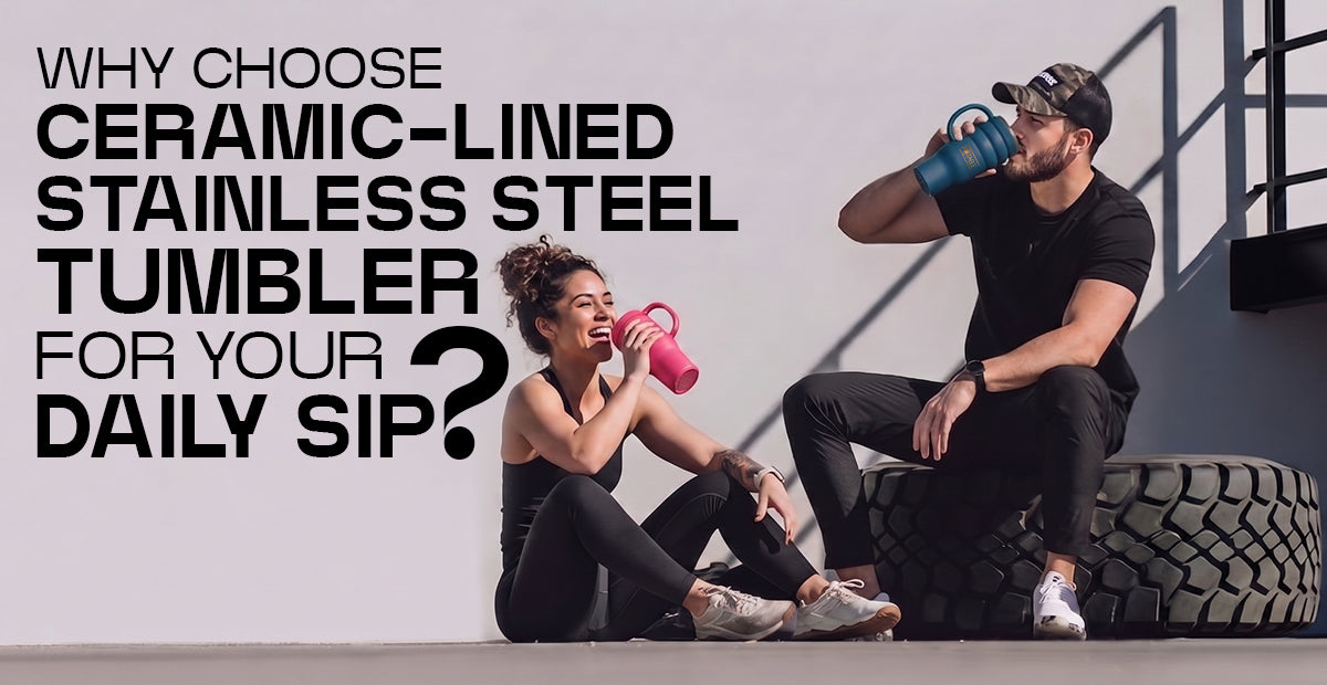 Why Choose Ceramic-Lined Stainless Steel Tumblers